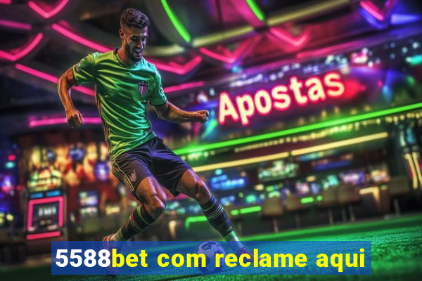 5588bet com reclame aqui